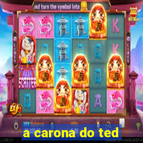 a carona do ted